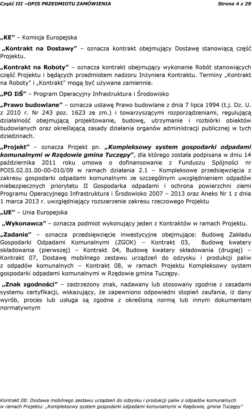 Terminy Kontrakt na Roboty i Kontrakt mogą być używane zamiennie. PO IiŚ Program Operacyjny Infrastruktura i Środowisko Prawo budowlane oznacza ustawę Prawo budowlane z dnia 7 lipca 1994 (t.j. Dz. U.