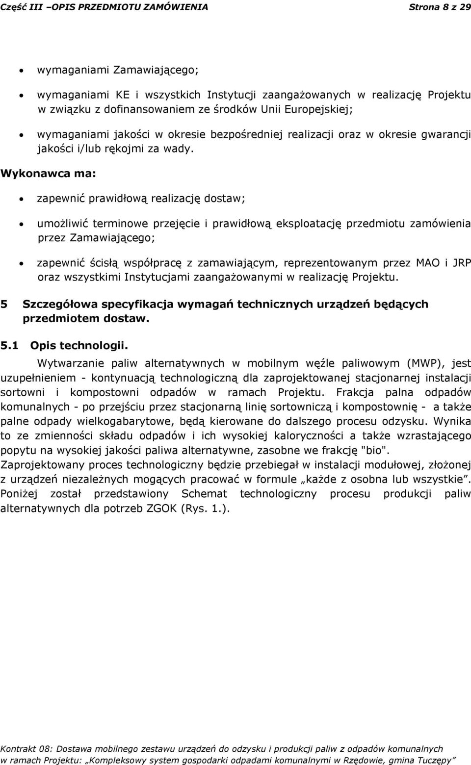 Wykonawca ma: zapewnić prawidłową realizację dostaw; umożliwić terminowe przejęcie i prawidłową eksploatację przedmiotu zamówienia przez Zamawiającego; zapewnić ścisłą współpracę z zamawiającym,