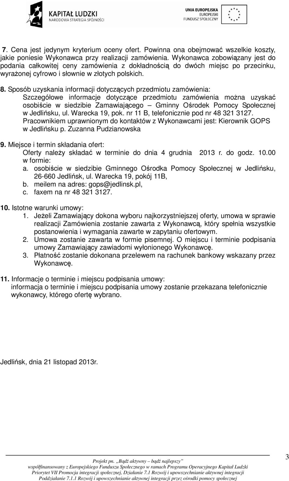 Sposób uzyskania informacji dotyczących przedmiotu zamówienia: Szczegółowe informacje dotyczące przedmiotu zamówienia można uzyskać osobiście w siedzibie Zamawiającego Gminny Ośrodek Pomocy