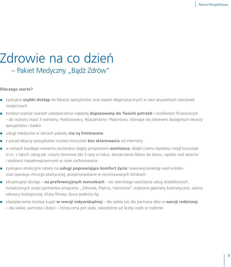 możliwości finansowych do wyboru masz 3 warianty: Podstawowy, Rozszerzony i Platynowy, różniące się zakresem dostępnych lekarzy specjalistów i badań usługi medyczne w ramach pakietu nie są limitowane