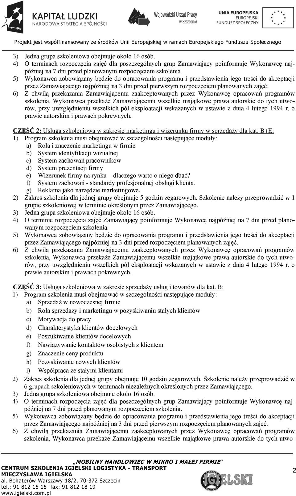 f) System zachowań - standardy profesjonalnej obsługi klienta. g) Reklama jako narzędzie marketingowe. 2) Zakres szkolenia dla jednej grupy obejmuje 5 godzin zegarowych.