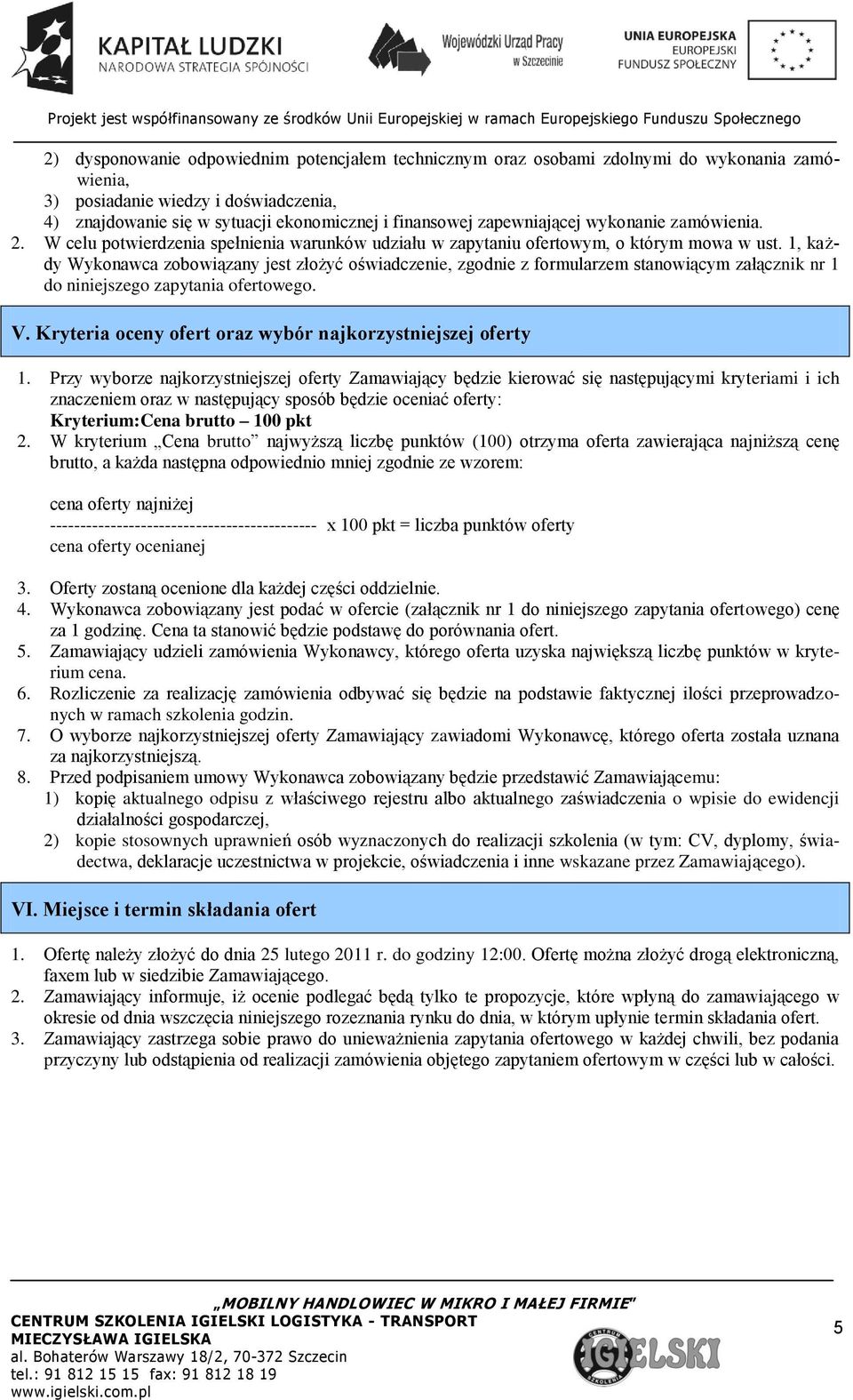 1, każdy Wykonawca zobowiązany jest złożyć oświadczenie, zgodnie z formularzem stanowiącym załącznik nr 1 do niniejszego zapytania ofertowego. V.