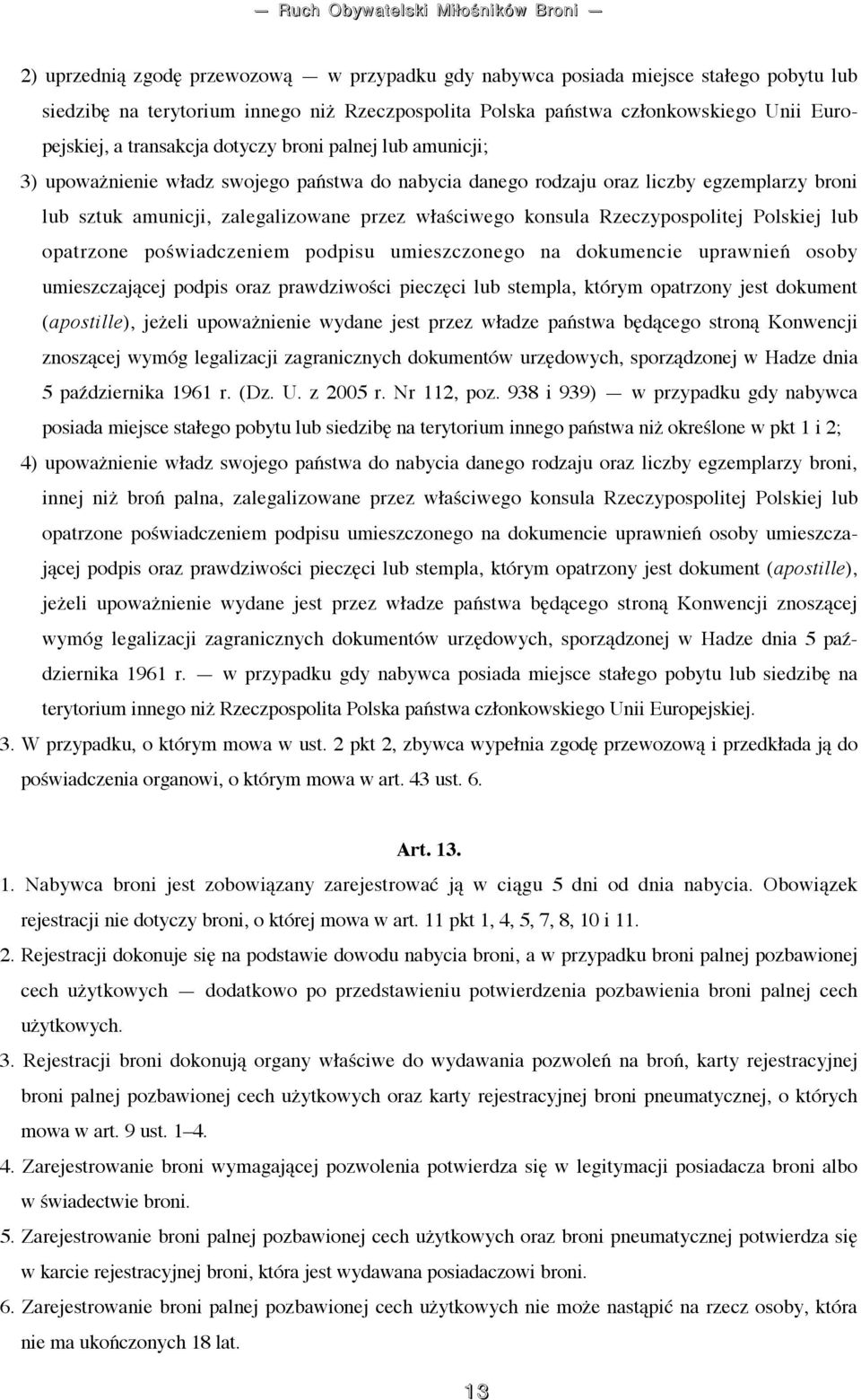 Rzeczypospolitej Polskiej lub opatrzone poświadczeniem podpisu umieszczonego na dokumencie uprawnień osoby umieszczającej podpis oraz prawdziwości pieczęci lub stempla, którym opatrzony jest dokument