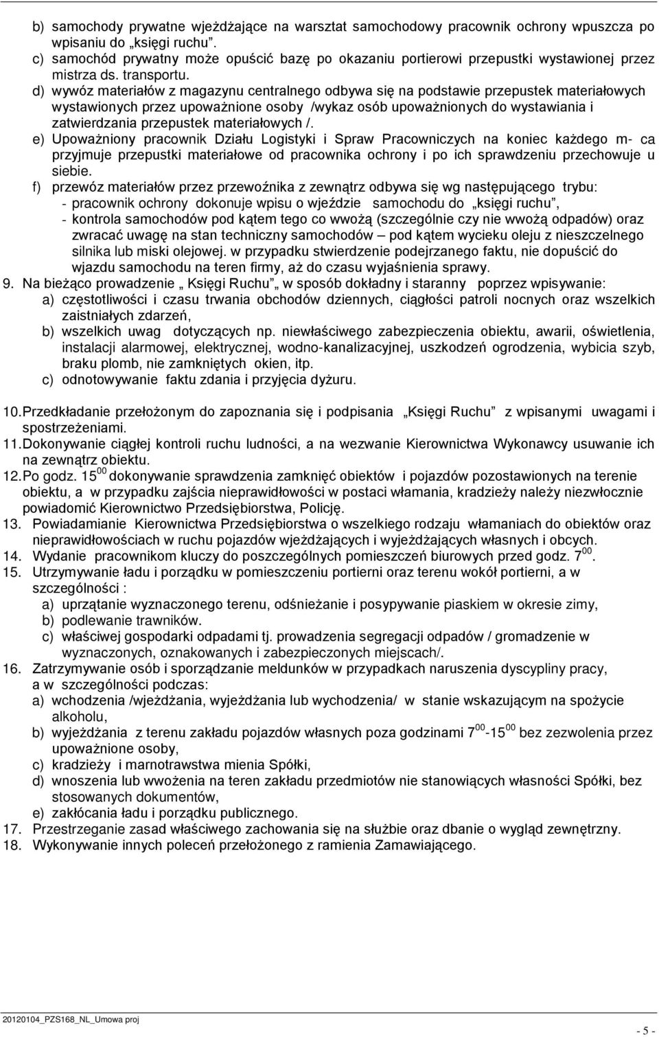 d) wywóz materiałów z magazynu centralnego odbywa się na podstawie przepustek materiałowych wystawionych przez upoważnione osoby /wykaz osób upoważnionych do wystawiania i zatwierdzania przepustek