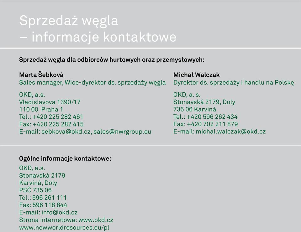 sprzedaży i handlu na Polskę OKD, a. s. Stonavská 2179, Doly 735 06 Karviná Tel.: +420 596 262 434 Fax: +420 702 211 879 E-mail: michal.walczak@okd.