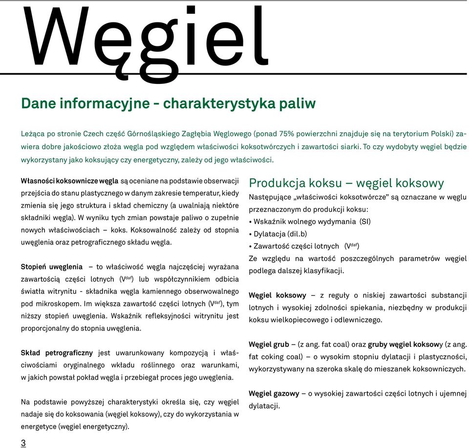 Własności koksownicze węgla są oceniane na podstawie obserwacji przejścia do stanu plastycznego w danym zakresie temperatur, kiedy zmienia się jego struktura i skład chemiczny (a uwalniają niektóre