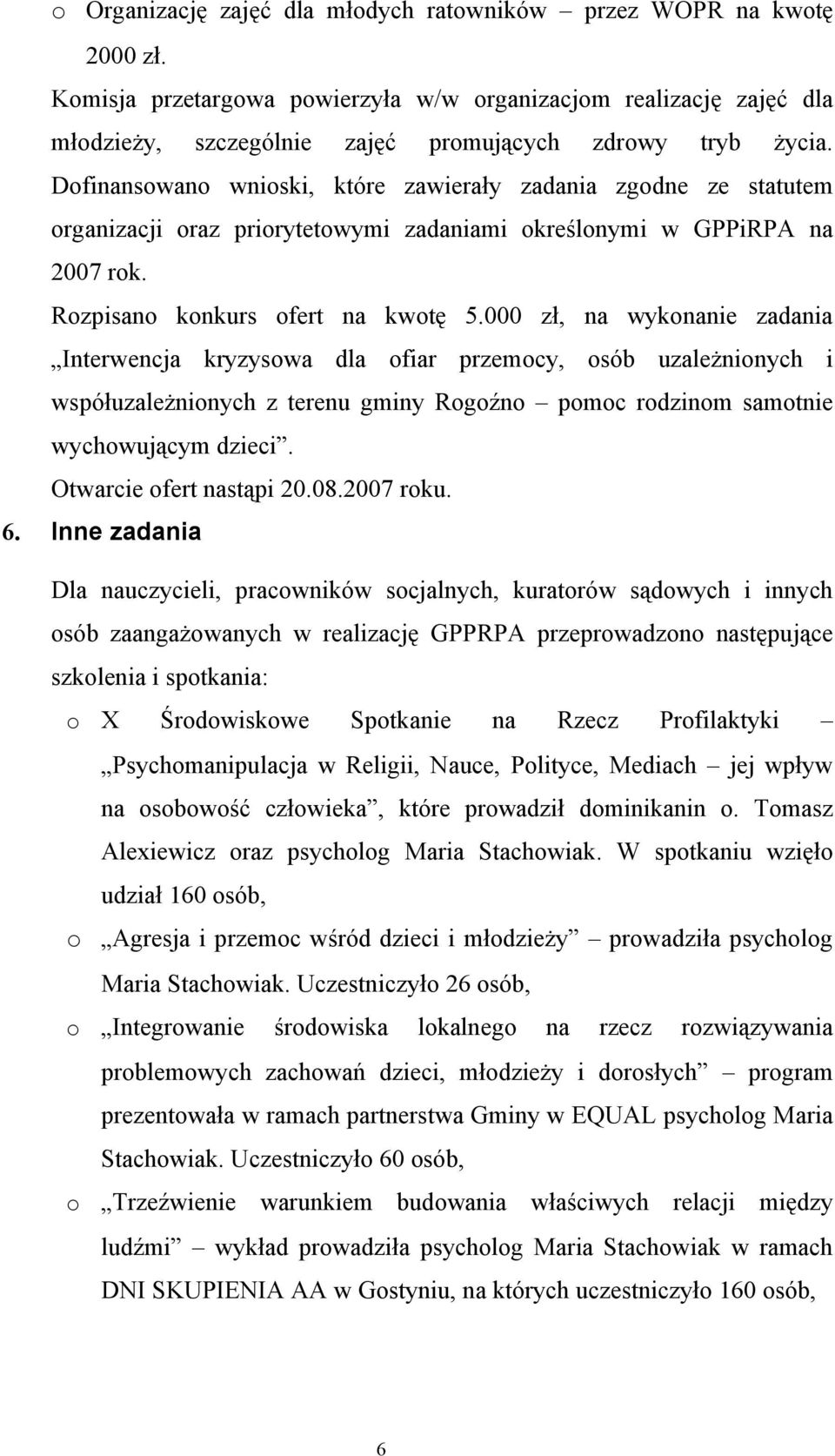 000 zł, na wyknanie zadania Interwencja kryzyswa dla fiar przemcy, sób uzależninych i współuzależninych z terenu gminy Rgźn pmc rdzinm samtnie wychwującym dzieci. Otwarcie fert nastąpi 20.08.2007 rku.