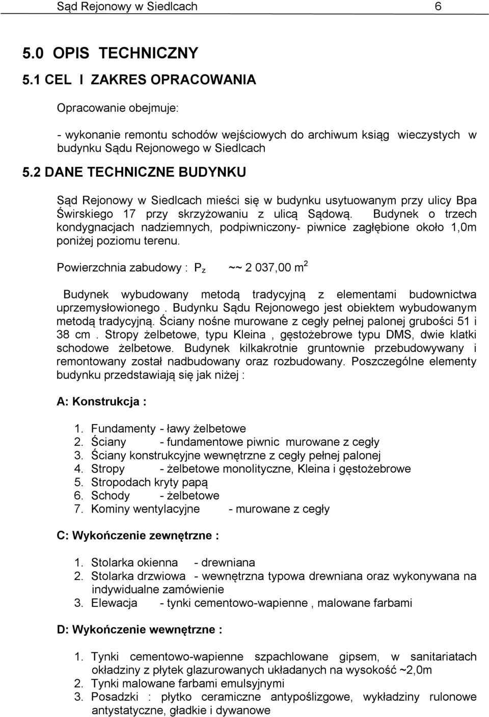 2 DANE TECHNICZNE BUDYNKU Sąd Rejonowy w Siedlcach mieści się w budynku usytuowanym przy ulicy Bpa Świrskiego 17 przy skrzyżowaniu z ulicą Sądową.