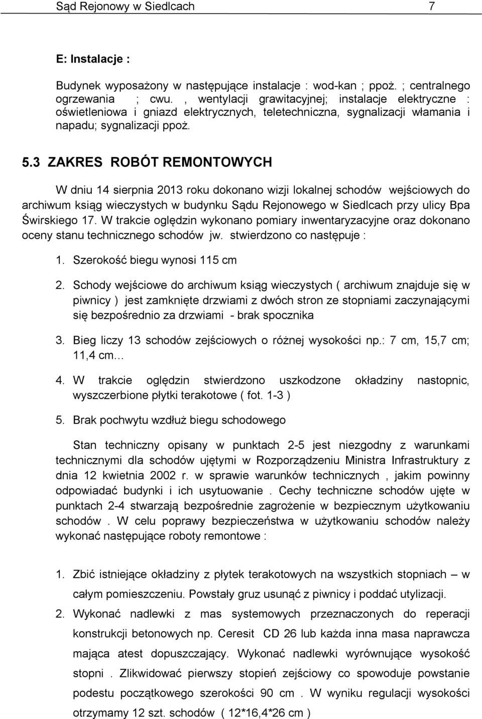 3 ZAKRES ROBÓT REMONTOWYCH W dniu 14 sierpnia 2013 roku dokonano wizji lokalnej schodów wejściowych do archiwum ksiąg wieczystych w budynku Sądu Rejonowego w Siedlcach przy ulicy Bpa Świrskiego 17.