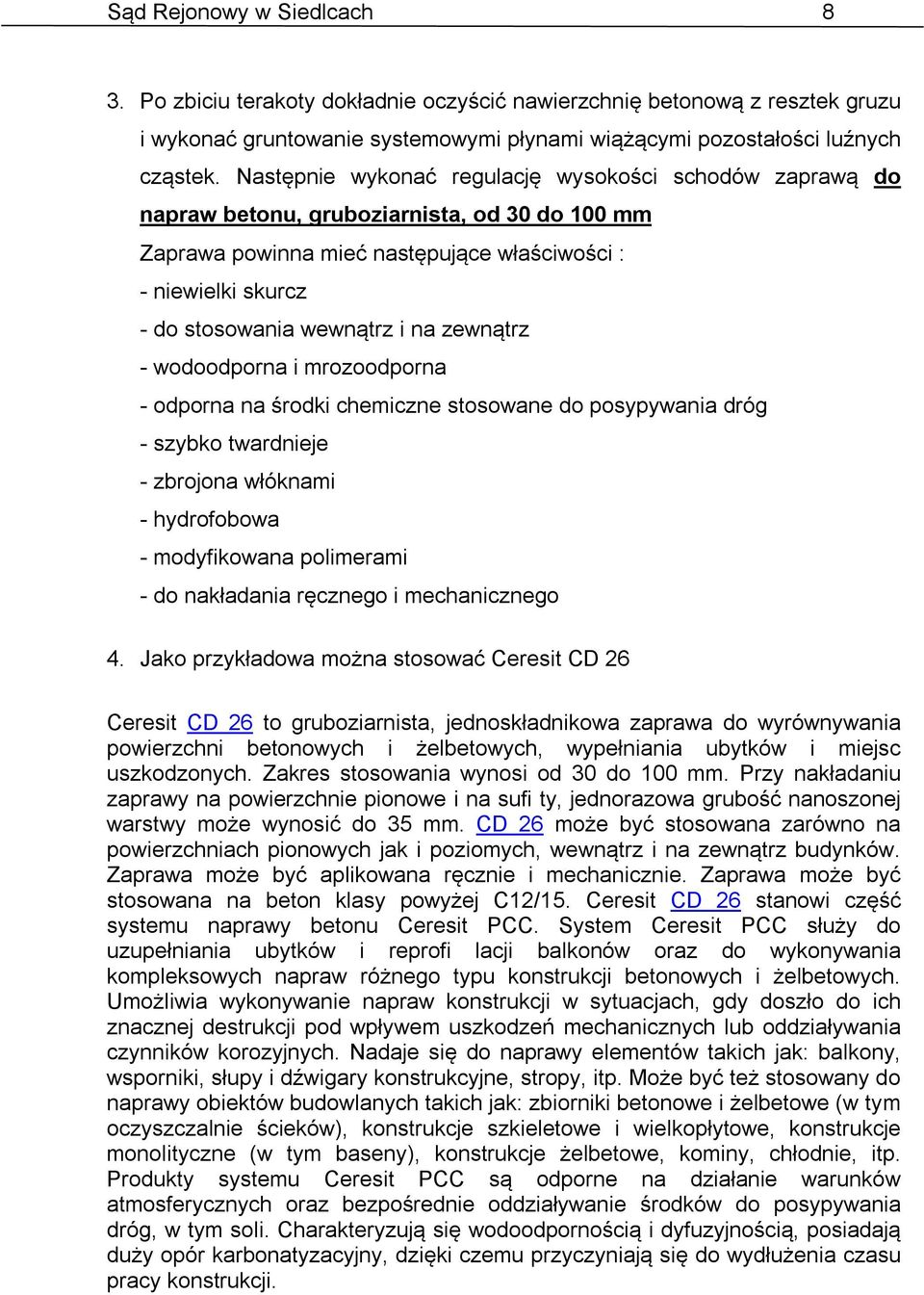 zewnątrz - wodoodporna i mrozoodporna - odporna na środki chemiczne stosowane do posypywania dróg - szybko twardnieje - zbrojona włóknami - hydrofobowa - modyfikowana polimerami - do nakładania