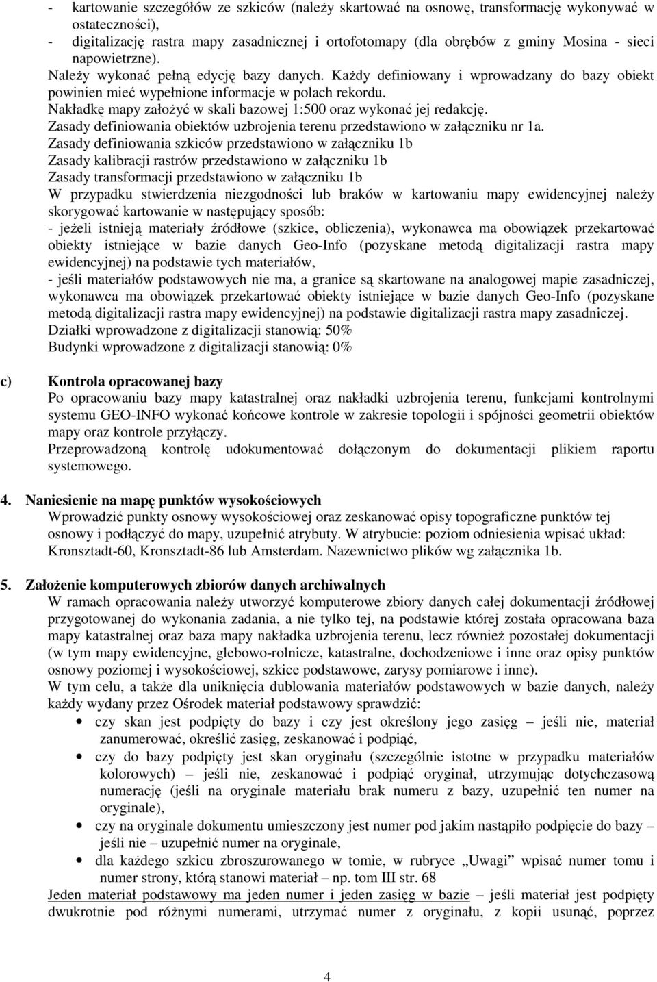 Nakładkę mapy założyć w skali bazowej 1:500 oraz wykonać jej redakcję. Zasady definiowania obiektów uzbrojenia terenu przedstawiono w załączniku nr 1a.