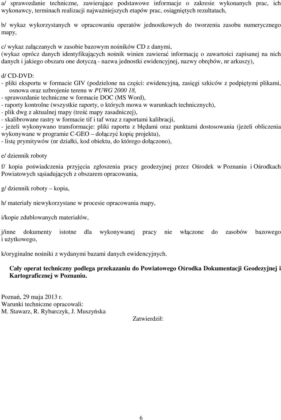 winien zawierać informację o zawartości zapisanej na nich danych i jakiego obszaru one dotyczą - nazwa jednostki ewidencyjnej, nazwy obrębów, nr arkuszy), d/ CD-DVD: - pliki eksportu w formacie GIV