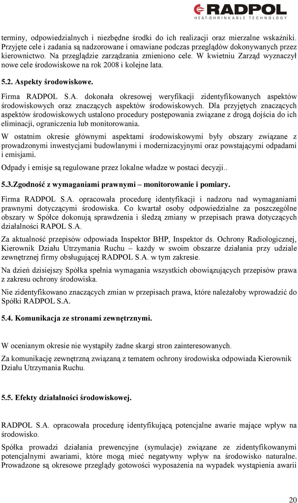 pekty środowiskowe. Firma RADPOL S.A. dokonała okresowej weryfikacji zidentyfikowanych aspektów środowiskowych oraz znaczących aspektów środowiskowych.