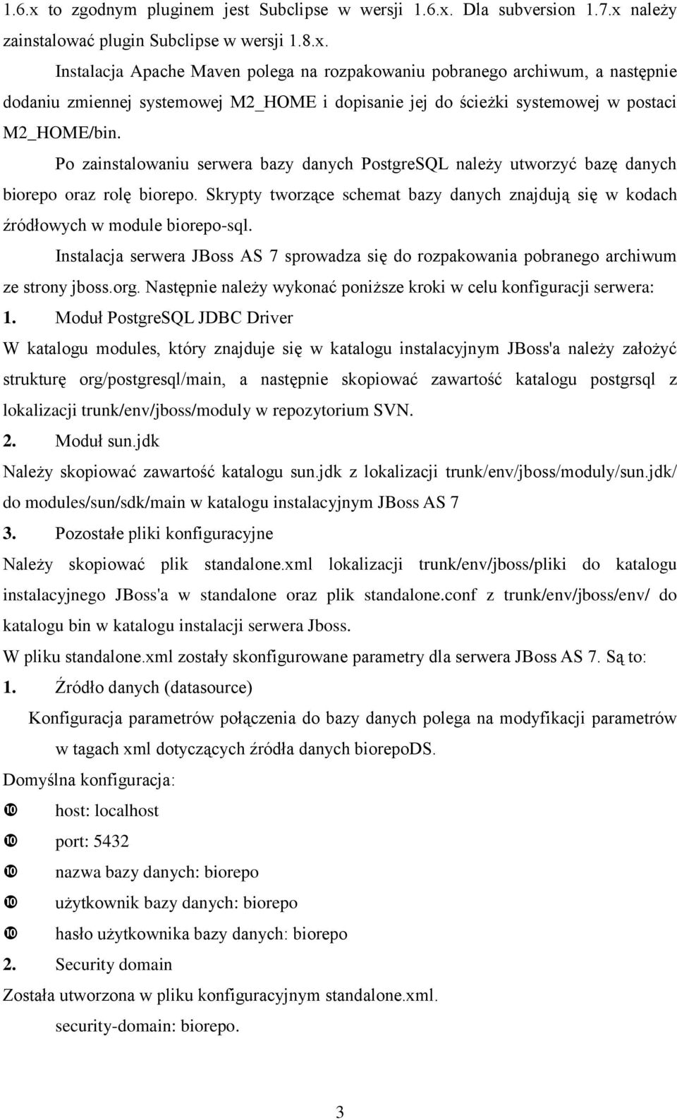 Instalacja serwera JBoss AS 7 sprowadza się do rozpakowania pobranego archiwum ze strony jboss.org. Następnie należy wykonać poniższe kroki w celu konfiguracji serwera: 1.