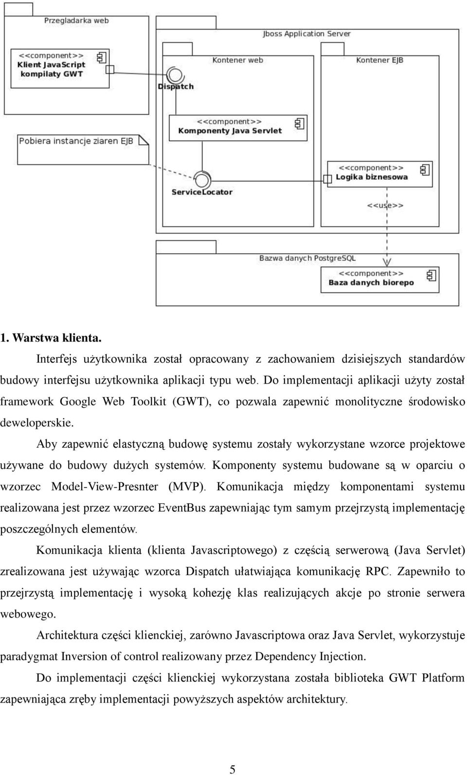 Aby zapewnić elastyczną budowę systemu zostały wykorzystane wzorce projektowe używane do budowy dużych systemów. Komponenty systemu budowane są w oparciu o wzorzec Model-View-Presnter (MVP).