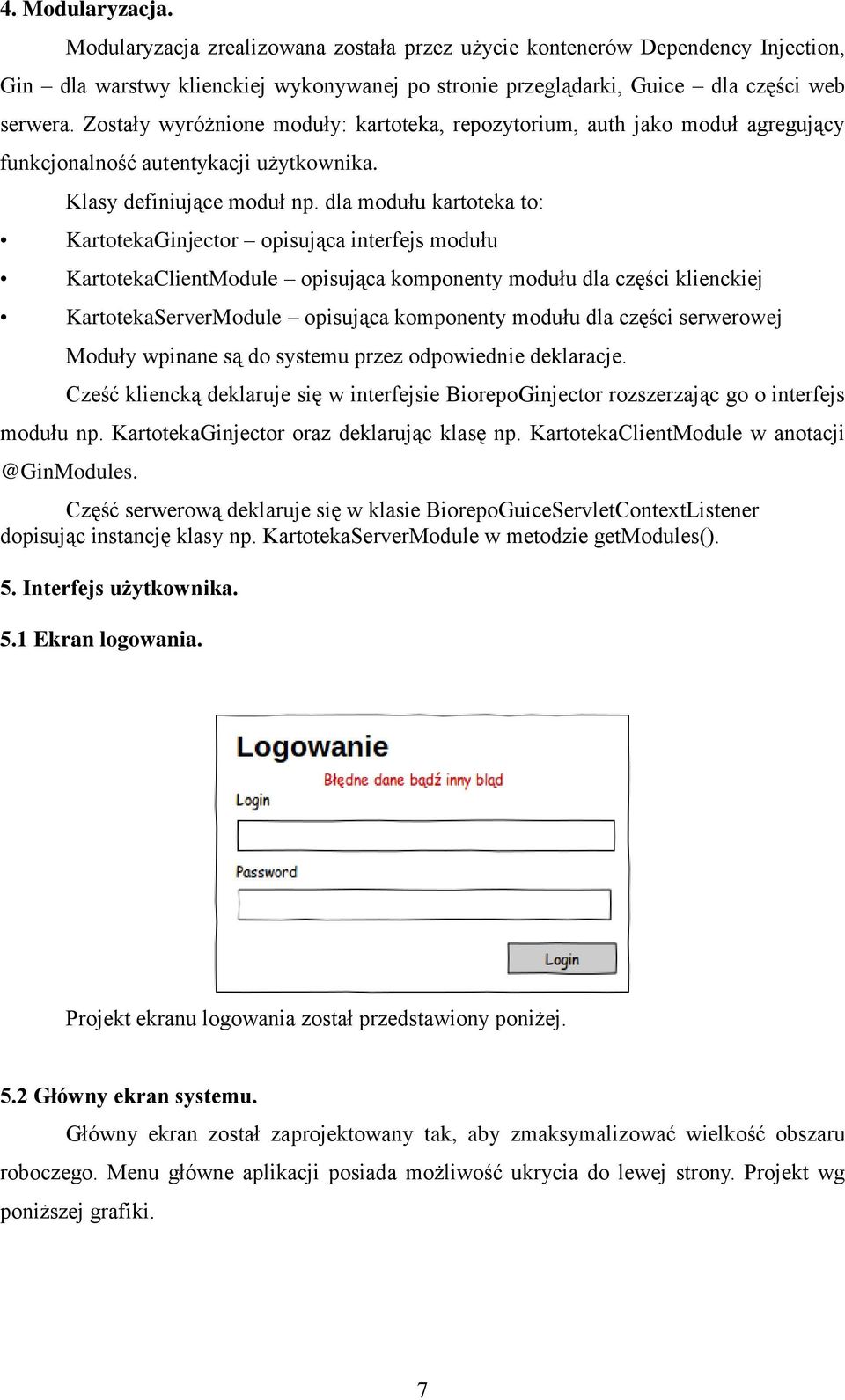 dla modułu kartoteka to: KartotekaGinjector opisująca interfejs modułu KartotekaClientModule opisująca komponenty modułu dla części klienckiej KartotekaServerModule opisująca komponenty modułu dla