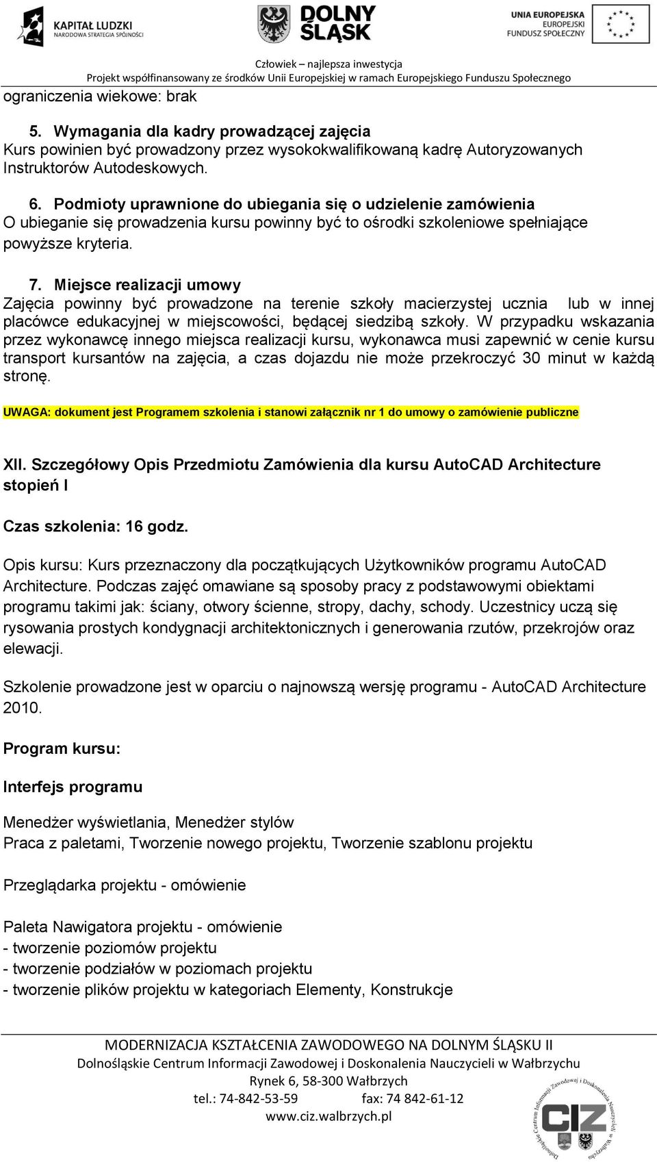 Miejsce realizacji umowy Zajęcia powinny być prowadzone na terenie szkoły macierzystej ucznia lub w innej placówce edukacyjnej w miejscowości, będącej siedzibą szkoły.