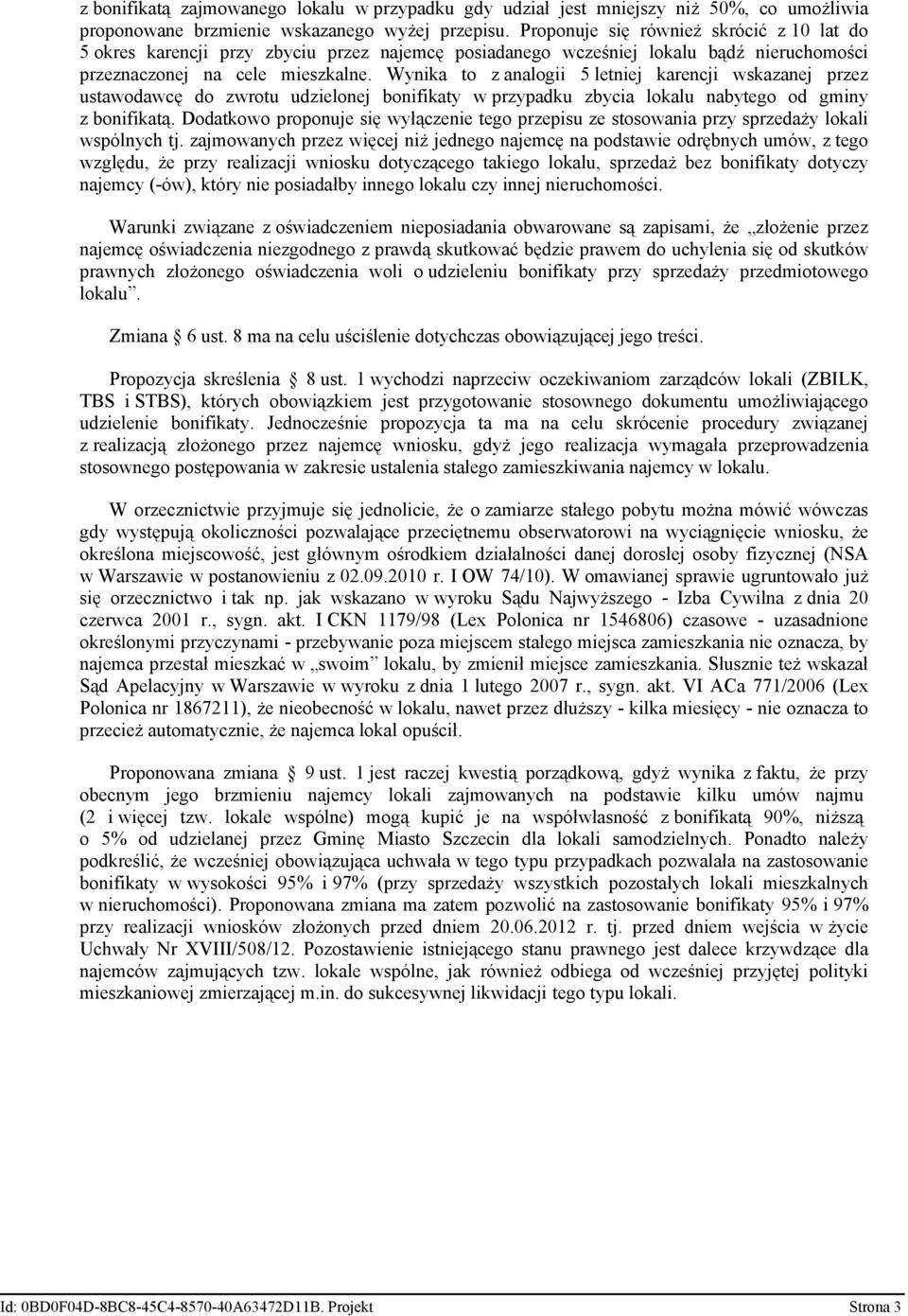 Wynika to z analogii 5 letniej karencji wskazanej przez ustawodawcę do zwrotu udzielonej bonifikaty w przypadku zbycia lokalu nabytego od gminy z bonifikatą.