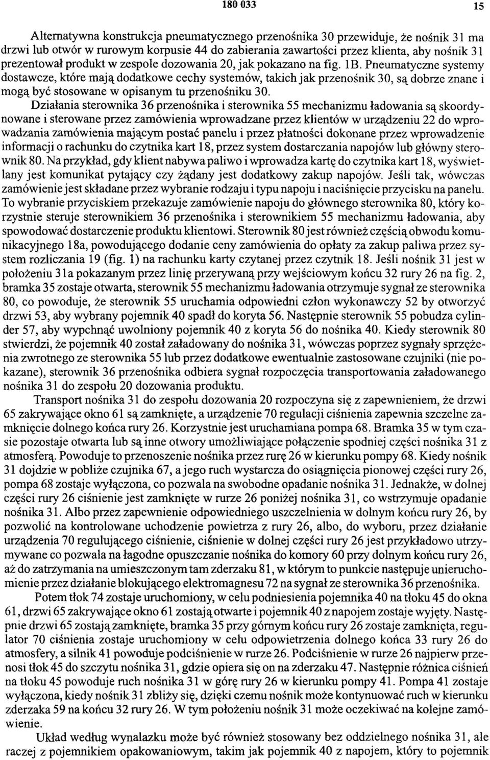 Pneumatyczne systemy dostawcze, które mają dodatkowe cechy systemów, takich jak przenośnik 30, są dobrze znane i mogą być stosowane w opisanym tu przenośniku 30.