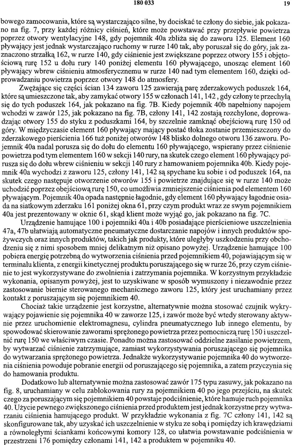 Element 160 pływający jest jednak wystarczająco ruchomy w rurze 140 tak, aby poruszał się do góry, jak zaznaczono strzałką 162, w rurze 140, gdy ciśnienie jest zwiększane poprzez otwory 155 i