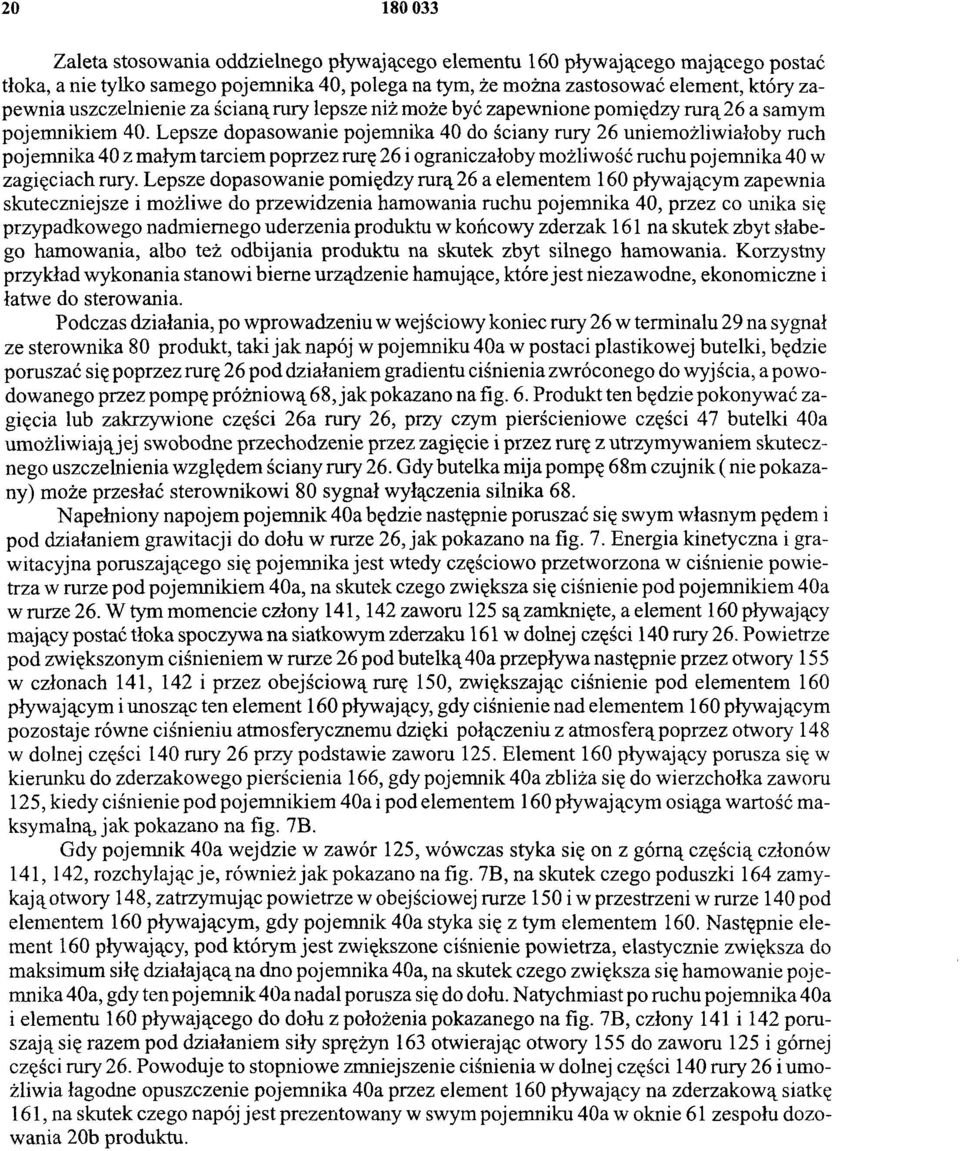 Lepsze dopasowanie pojemnika 40 do ściany rury 26 uniemożliwiałoby ruch pojemnika 40 z małym tarciem poprzez rurę 26 i ograniczałoby możliwość ruchu pojemnika 40 w zagięciach rury.