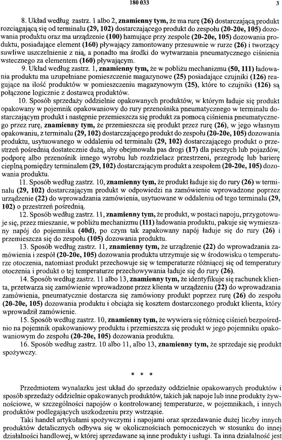 hamujące przy zespole (20-20e, 105) dozowania produktu, posiadające element (160) pływający zamontowany przesuwnie w rurze (26) i tworzący suwliwe uszczelnienie z nią, a ponadto ma środki do