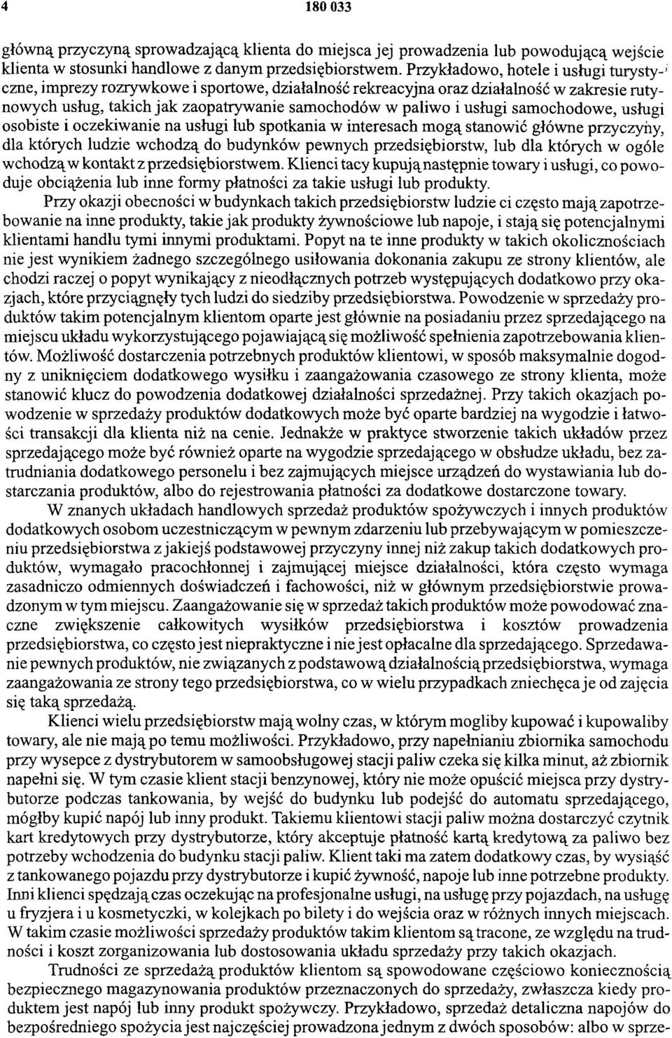 samochodowe, usługi osobiste i oczekiwanie na usługi lub spotkania w interesach mogą stanowić główne przyczyny, dla których ludzie wchodzą do budynków pewnych przedsiębiorstw, lub dla których w ogóle