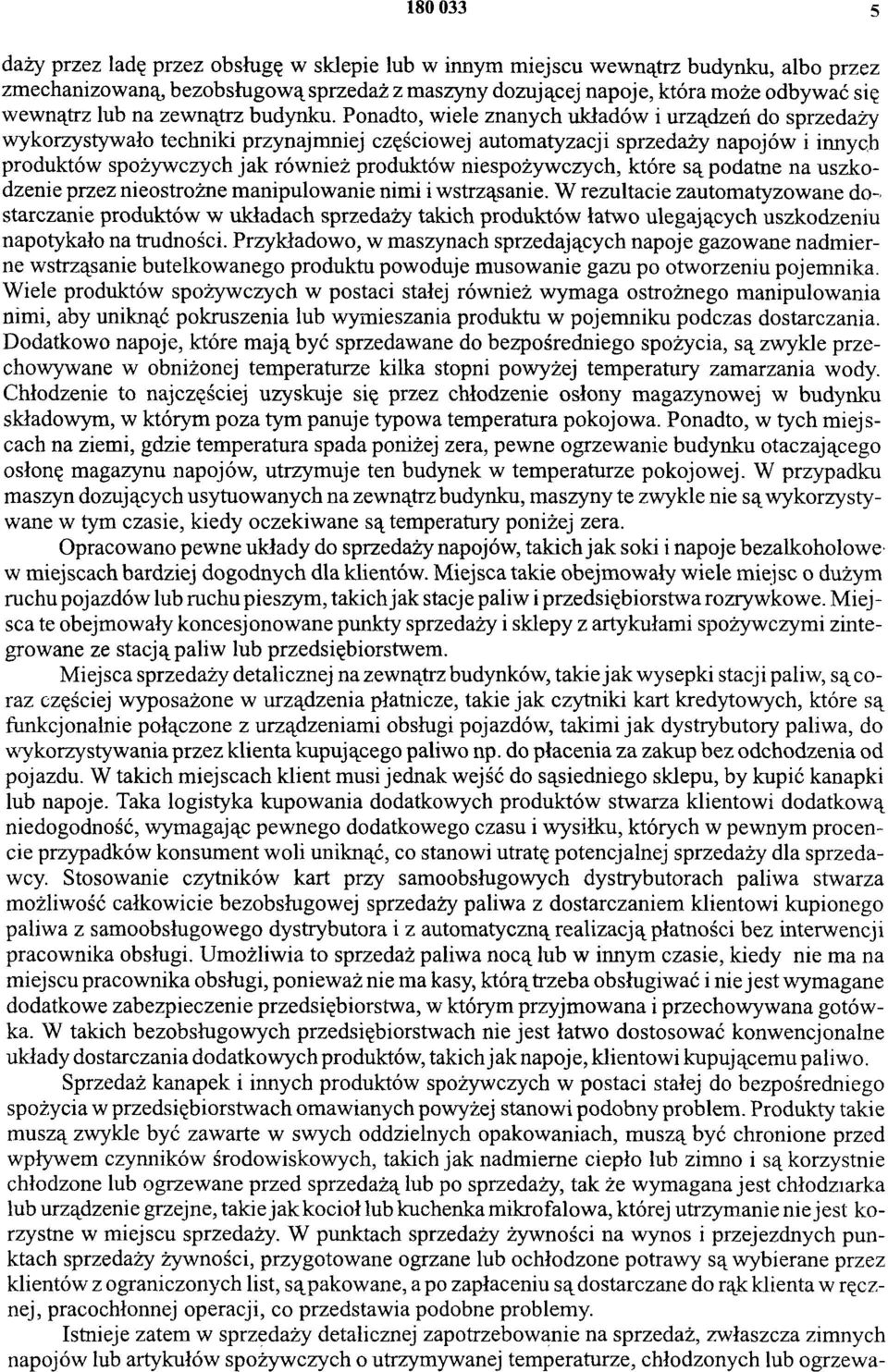 Ponadto, wiele znanych układów i urządzeń do sprzedaży wykorzystywało techniki przynajmniej częściowej automatyzacji sprzedaży napojów i innych produktów spożywczych jak również produktów