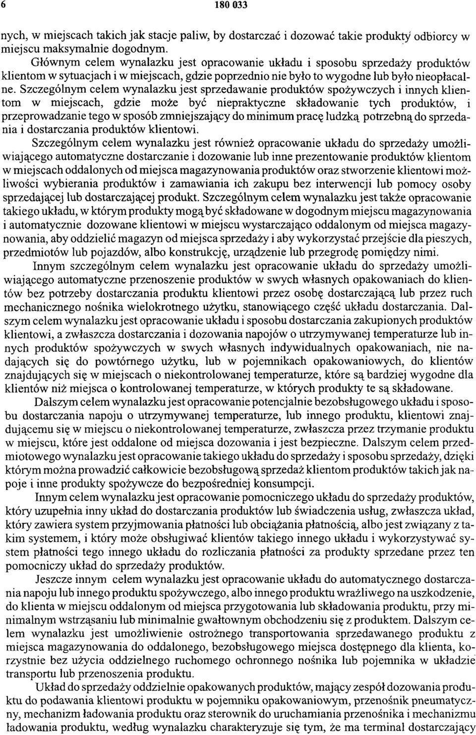 Szczególnym celem wynalazku jest sprzedawanie produktów spożywczych i innych klientom w miejscach, gdzie może być niepraktyczne składowanie tych produktów, i przeprowadzanie tego w sposób