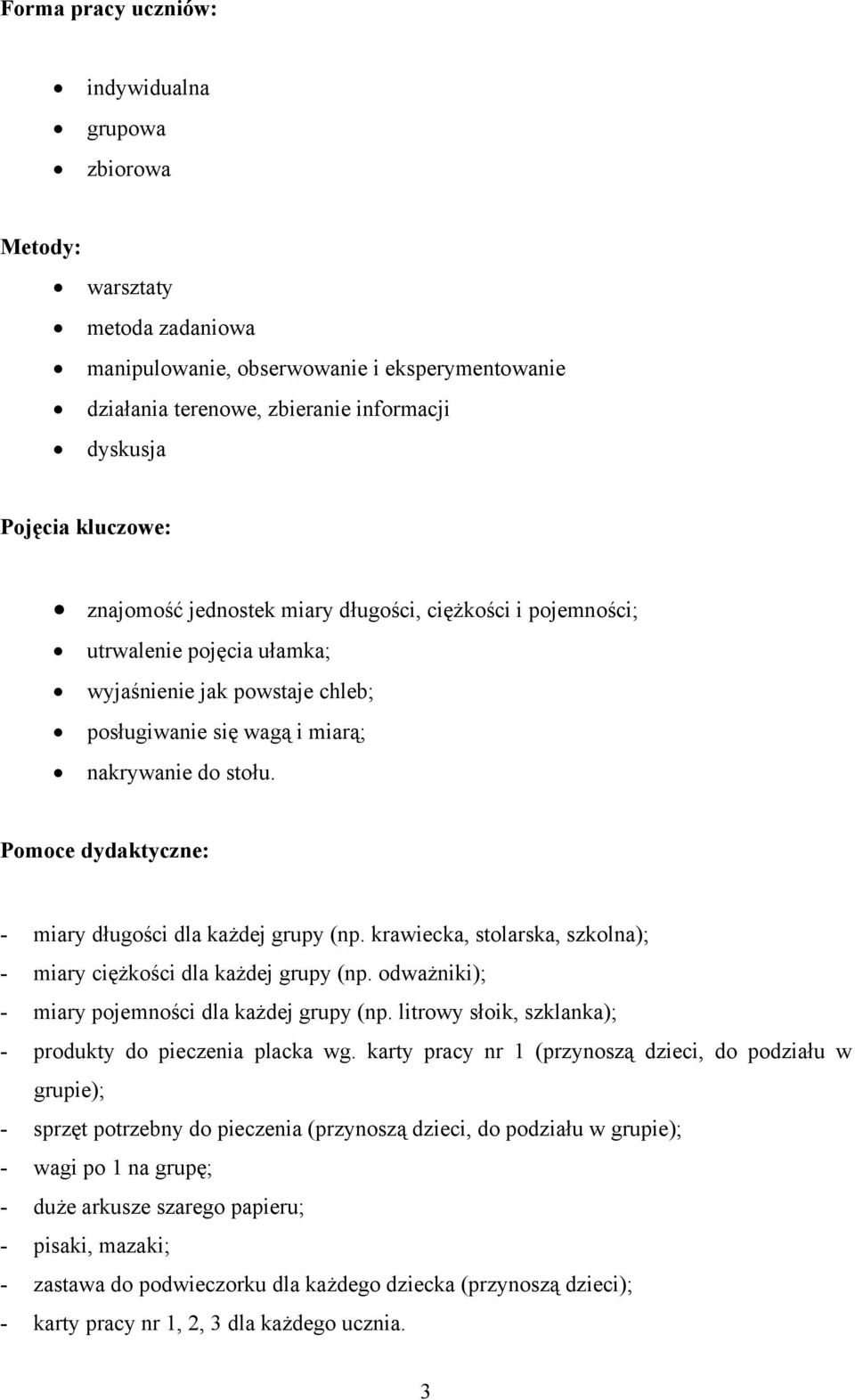 Pomoce dydaktyczne: - miary długości dla każdej grupy (np. krawiecka, stolarska, szkolna); - miary ciężkości dla każdej grupy (np. odważniki); - miary pojemności dla każdej grupy (np.