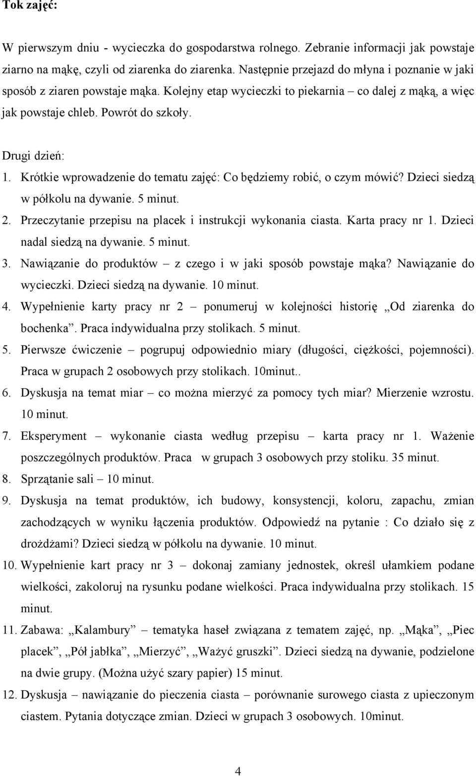 Krótkie wprowadzenie do tematu zajęć: Co będziemy robić, o czym mówić? Dzieci siedzą w półkolu na dywanie. 5 minut. 2. Przeczytanie przepisu na placek i instrukcji wykonania ciasta. Karta pracy nr 1.