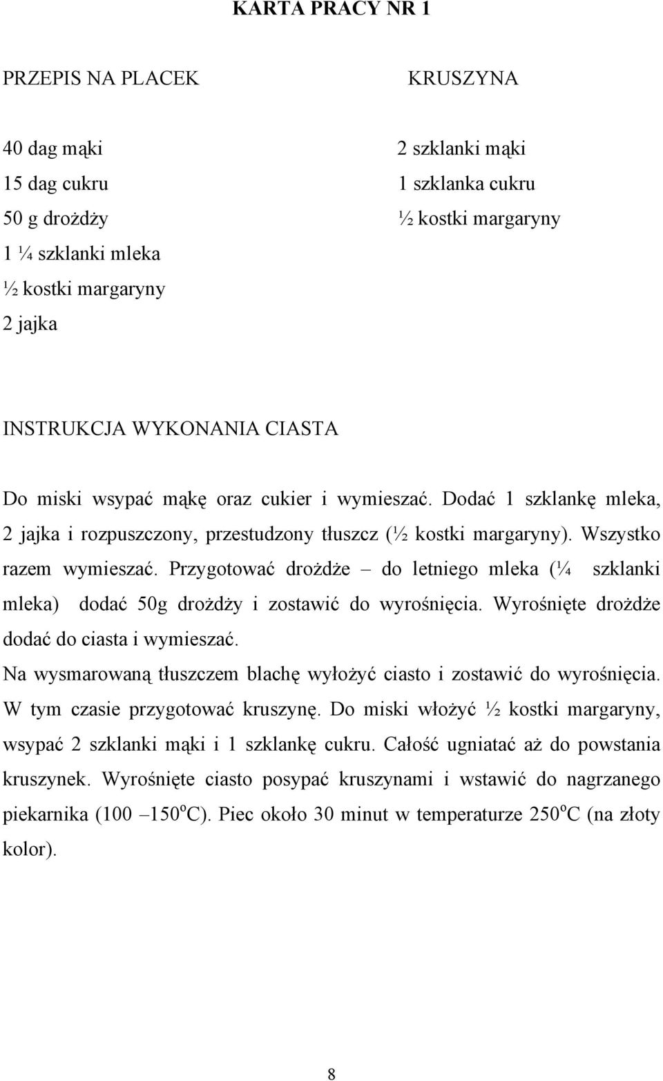 Przygotować drożdże do letniego mleka (¼ szklanki mleka) dodać 50g drożdży i zostawić do wyrośnięcia. Wyrośnięte drożdże dodać do ciasta i wymieszać.