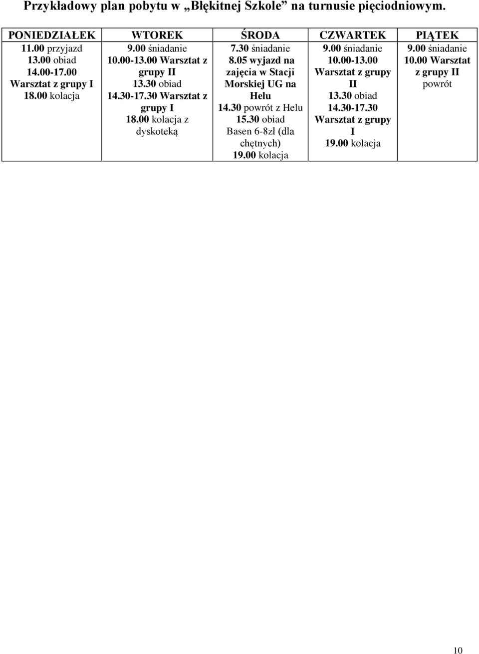 30-17.30 Warsztat z grupy I 18.00 kolacja z dyskoteką 7.30 śniadanie 8.05 wyjazd na zajęcia w Stacji Morskiej UG na Helu 14.30 powrót z Helu 15.