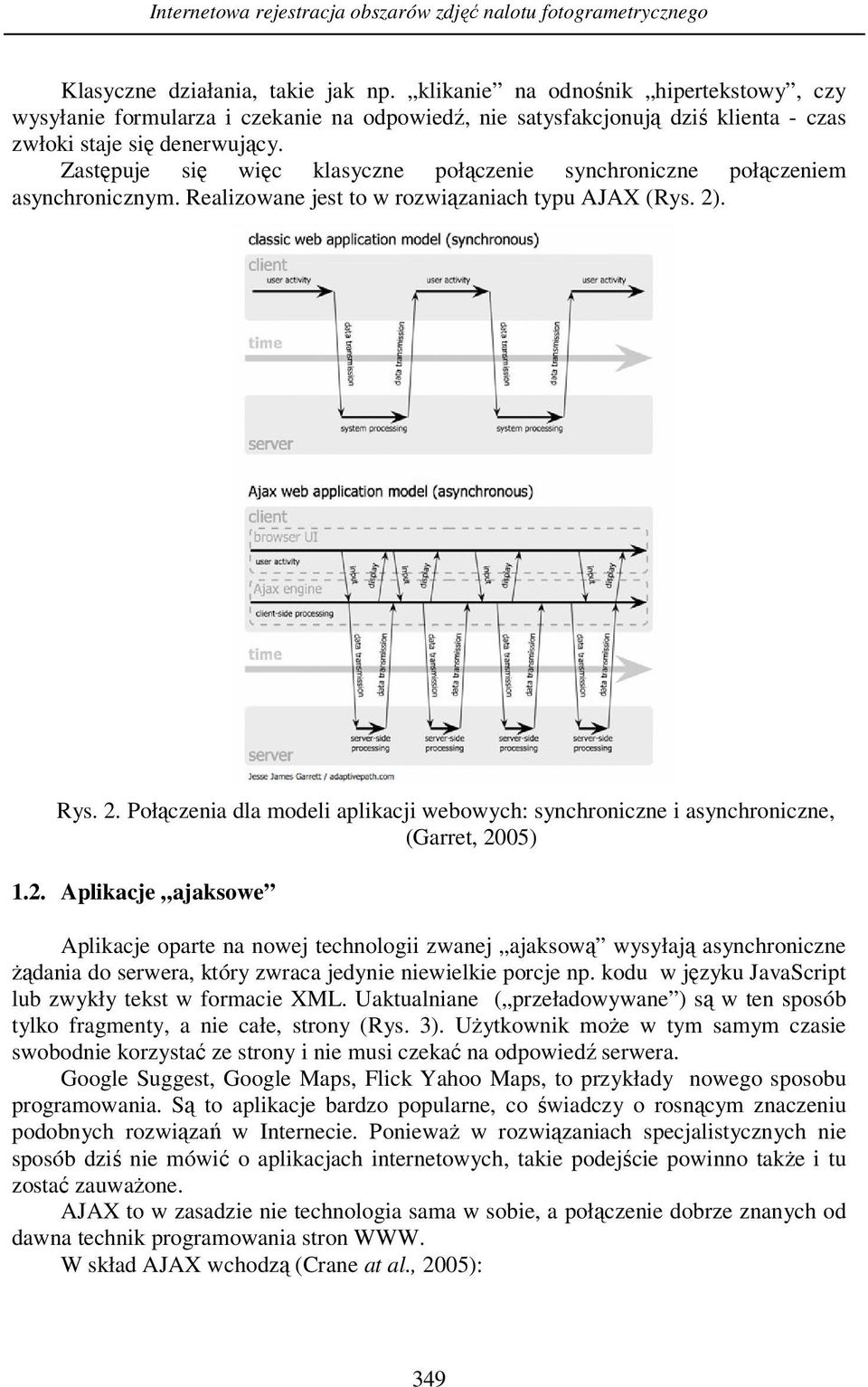 Zastępuje się więc klasyczne połączenie synchroniczne połączeniem asynchronicznym. Realizowane jest to w rozwiązaniach typu AJAX (Rys. 2)