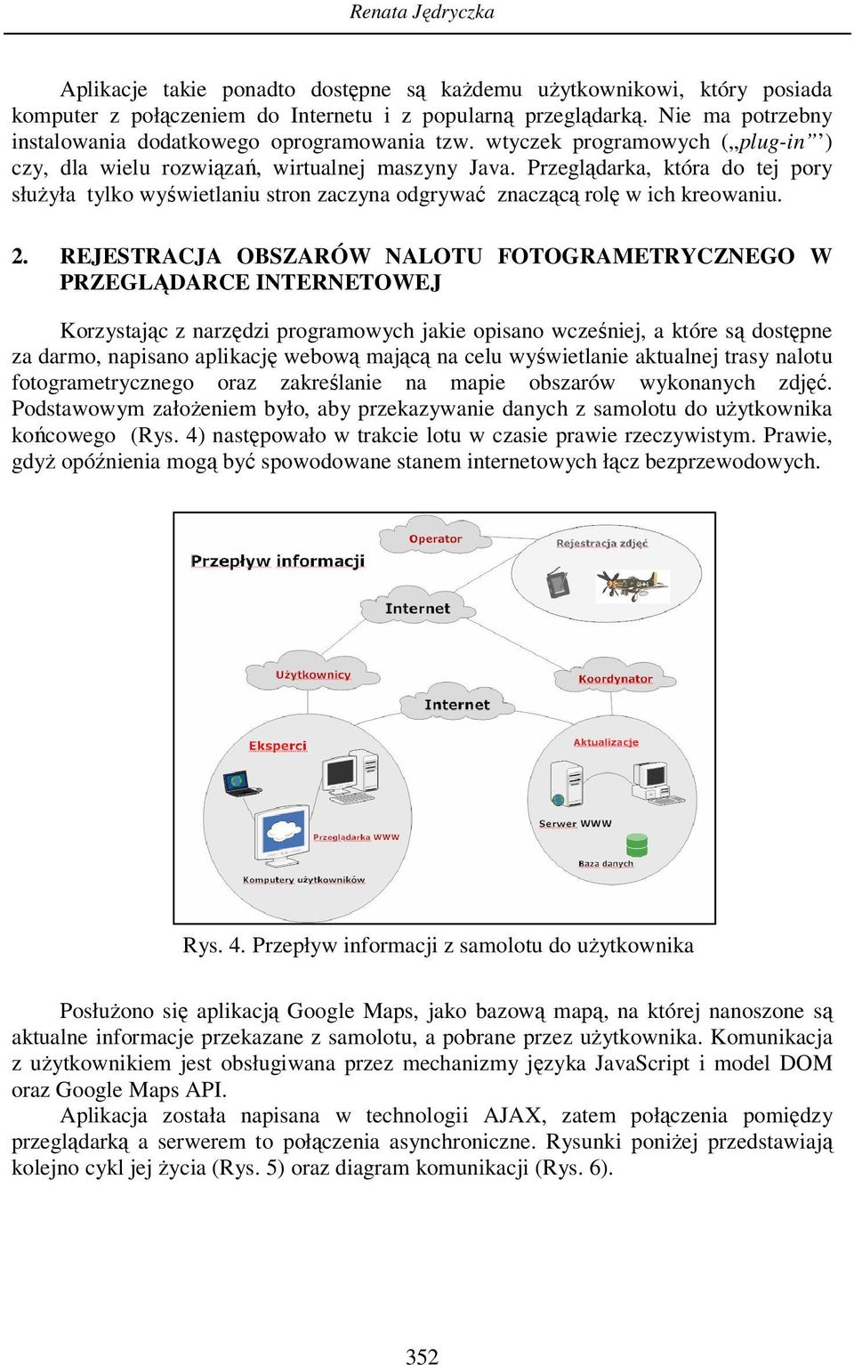 Przeglądarka, która do tej pory służyła tylko wyświetlaniu stron zaczyna odgrywać znaczącą rolę w ich kreowaniu. 2.