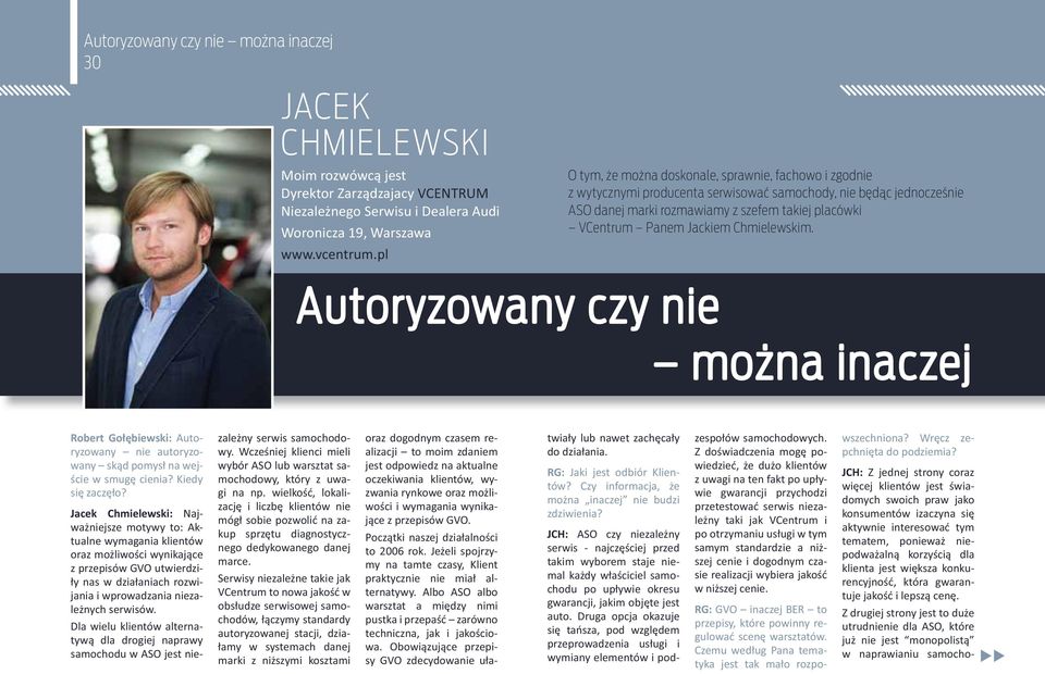 Jackiem Chmielewskim. Autoryzowany czy nie można inaczej Robert Gołębiewski: Autoryzowany nie autoryzowany skąd pomysł na wejście w smugę cienia? Kiedy się zaczęło?