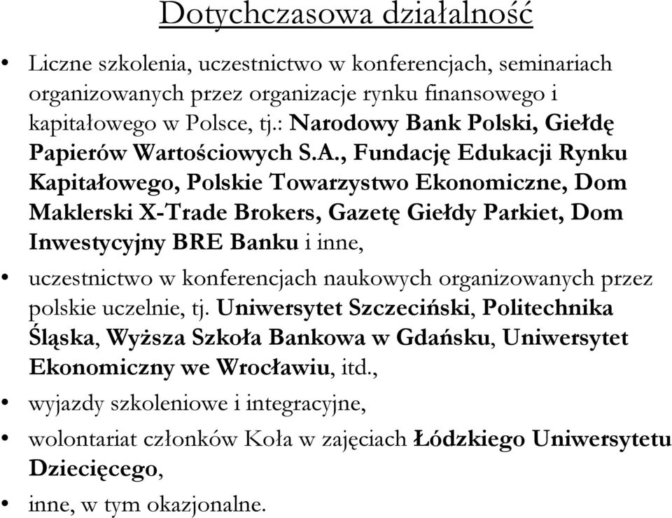 , Fundację Edukacji Rynku Kapitałowego, Polskie Towarzystwo Ekonomiczne, Dom Maklerski X-Trade Brokers, Gazetę Giełdy Parkiet, Dom Inwestycyjny BRE Banku i inne, uczestnictwo w