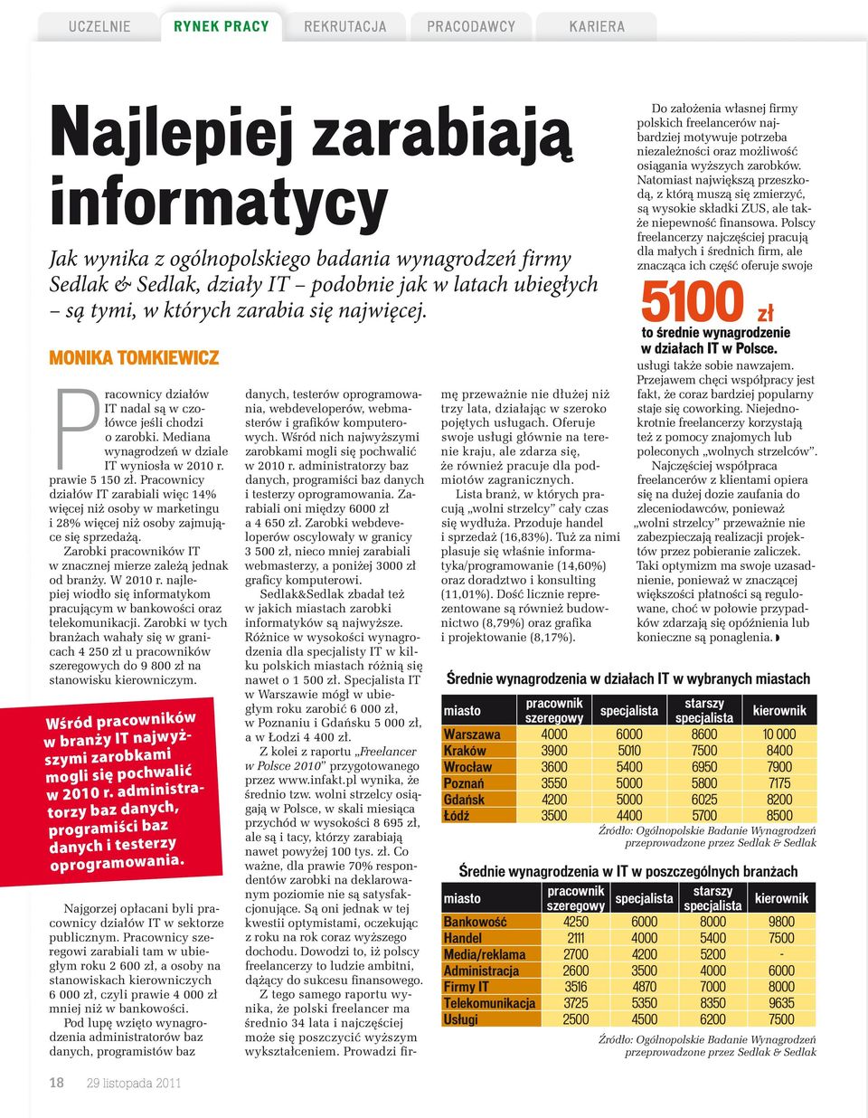 Pracownicy dzia ów IT zarabiali wi c 14% wi cej ni osoby w marketingu i 28% wi cej ni osoby zajmuj ce si sprzeda. Zarobki pracowników IT w znacznej mierze zale jednak od bran y. W 2010 r.