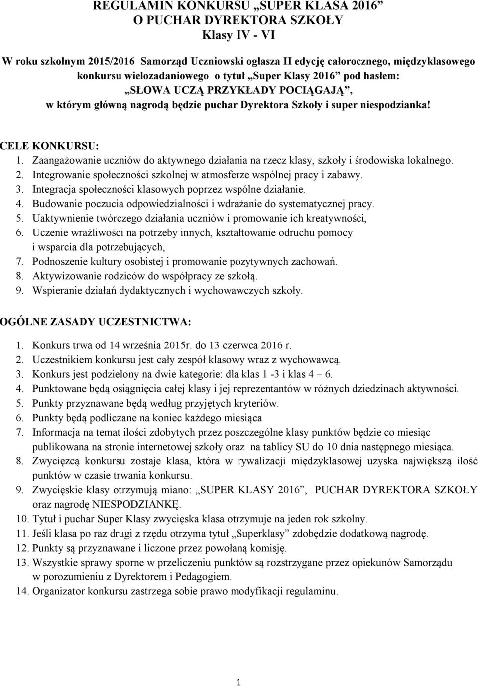 Zaangażowanie uczniów do aktywnego działania na rzecz klasy, szkoły i środowiska lokalnego. 2. Integrowanie społeczności szkolnej w atmosferze wspólnej pracy i zabawy. 3.