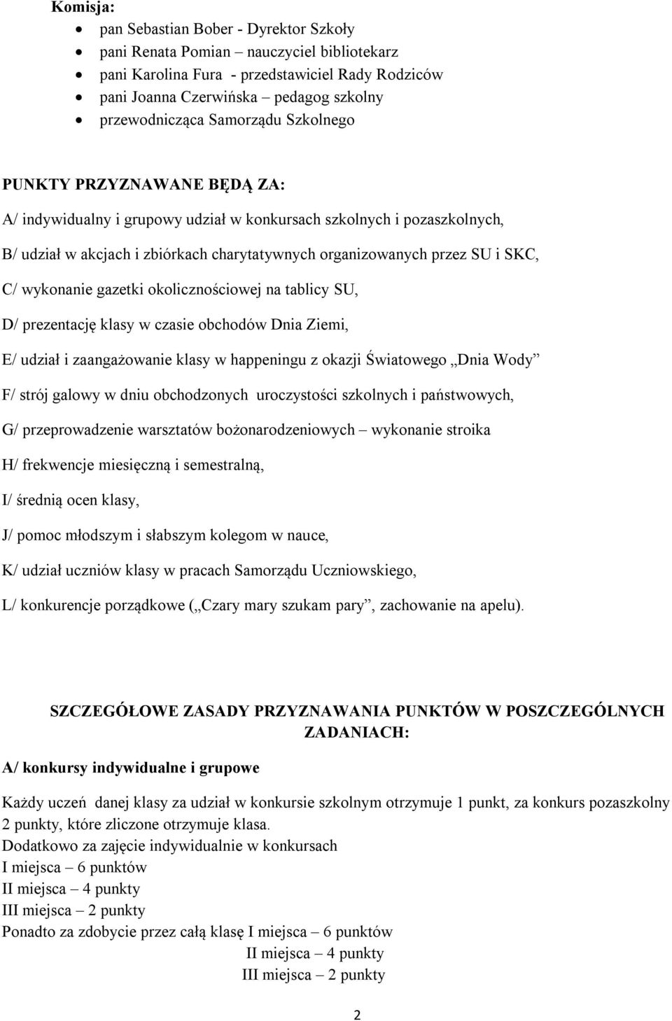 C/ wykonanie gazetki okolicznościowej na tablicy SU, D/ prezentację klasy w czasie obchodów Dnia Ziemi, E/ udział i zaangażowanie klasy w happeningu z okazji Światowego Dnia Wody F/ strój galowy w