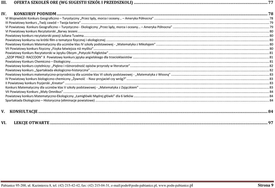 .. 79 VI Powiatowy konkurs Recytatorski Barwy Jesieni... 80 Powiatowy konkurs recytatorski poezji Juliana Tuwima... 80 Powiatowy konkursu na krótki film o tematyce fizycznej i ekologicznej.