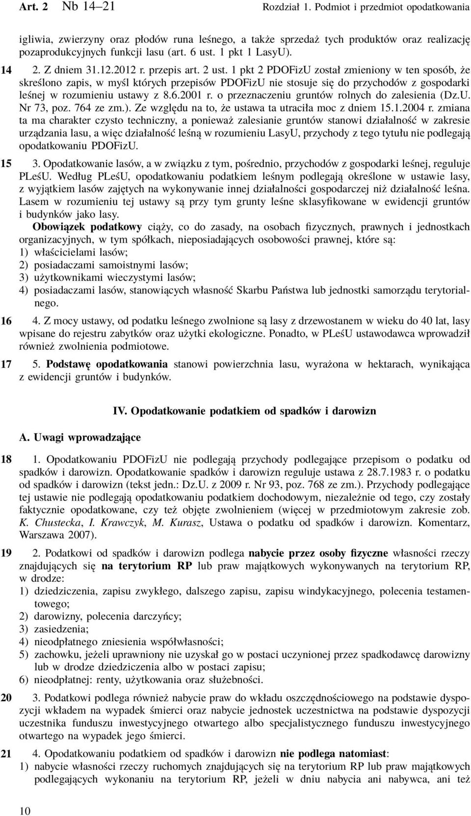 1 pkt 2 PDOFizU został zmieniony w ten sposób, że skreślono zapis, w myśl których przepisów PDOFizU nie stosuje się do przychodów z gospodarki leśnej w rozumieniu ustawy z 8.6.2001 r.