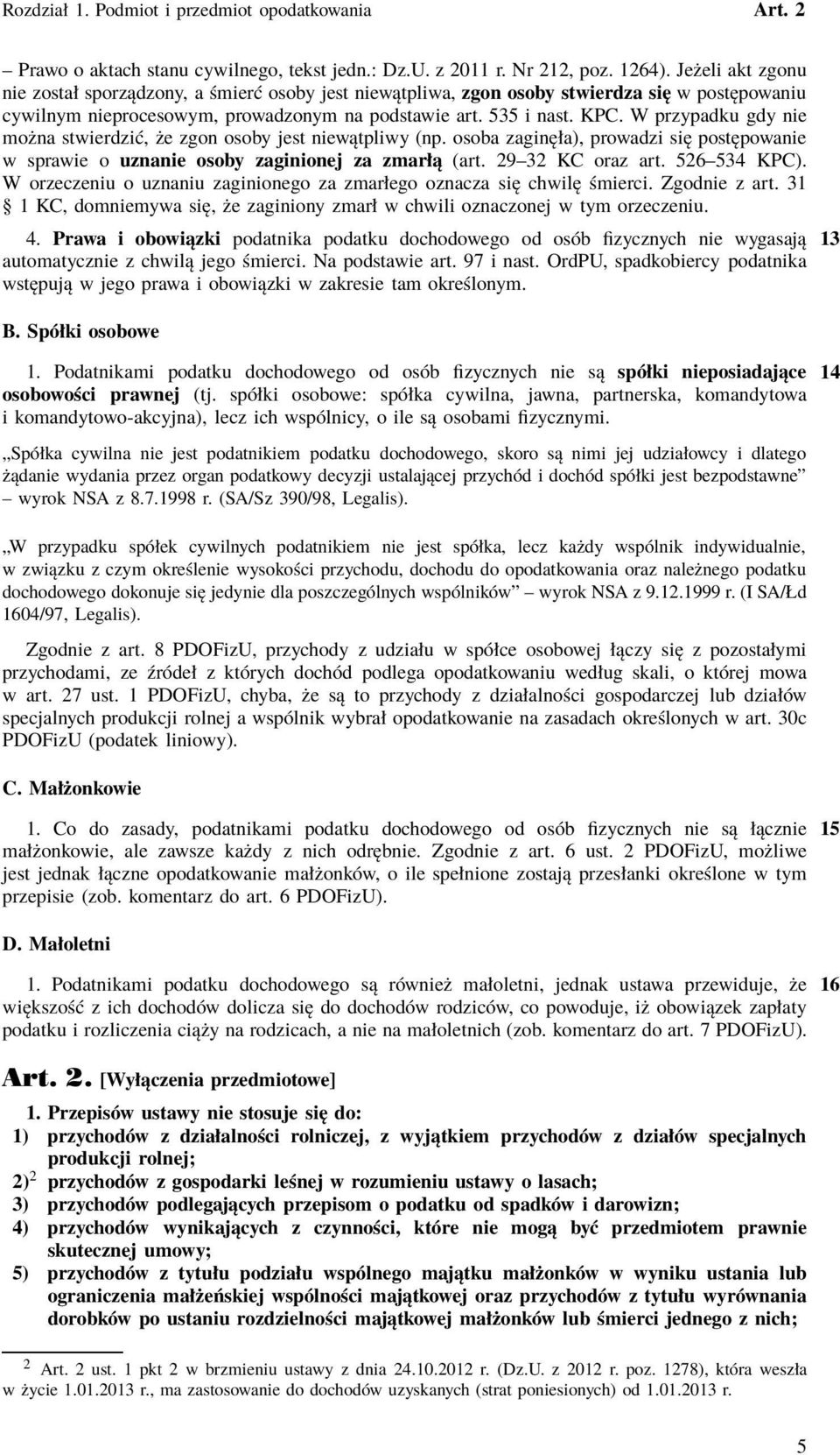 W przypadku gdy nie można stwierdzić, że zgon osoby jest niewątpliwy (np. osoba zaginęła), prowadzi się postępowanie w sprawie o uznanie osoby zaginionej za zmarłą (art. 29 32 KC oraz art.