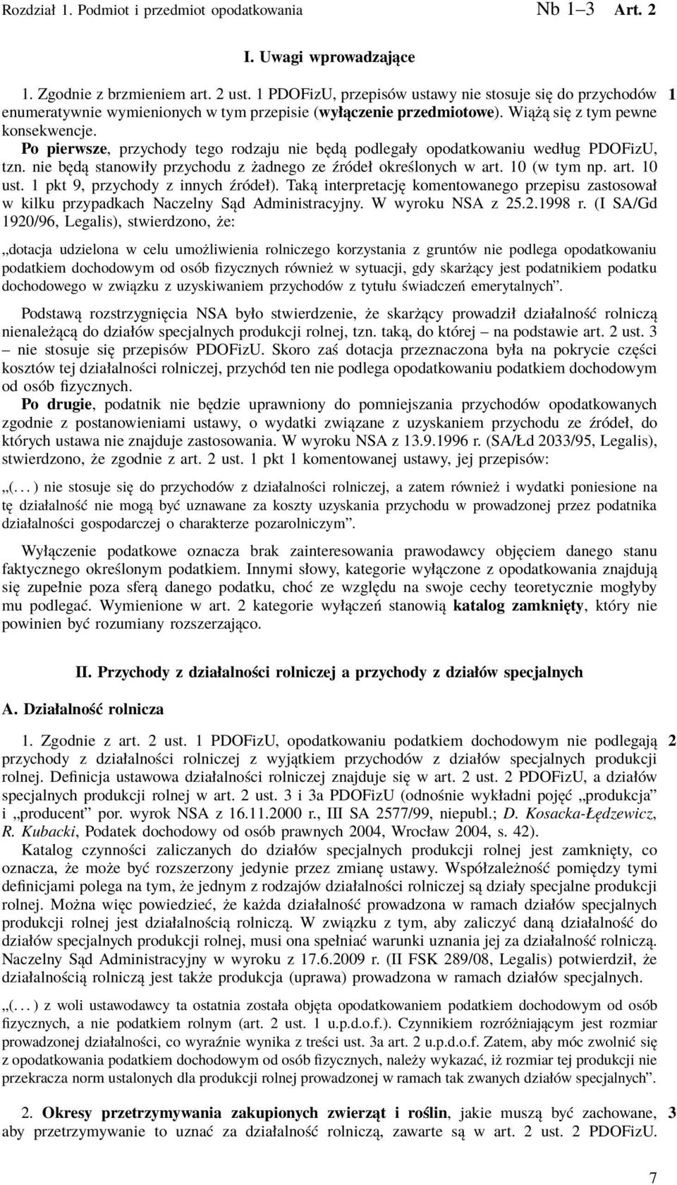 Po pierwsze, przychody tego rodzaju nie będą podlegały opodatkowaniu według PDOFizU, tzn. nie będą stanowiły przychodu z żadnego ze źródeł określonych w art. 10 (w tym np. art. 10 ust.