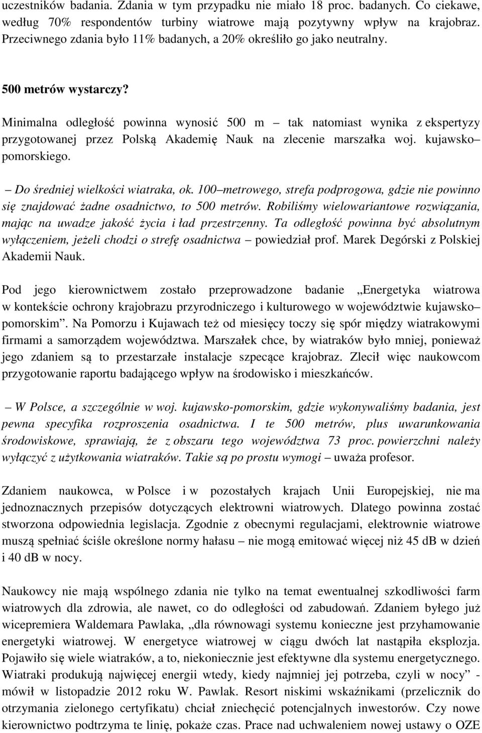 Minimalna odległość powinna wynosić 500 m tak natomiast wynika z ekspertyzy przygotowanej przez Polską Akademię Nauk na zlecenie marszałka woj. kujawsko pomorskiego.