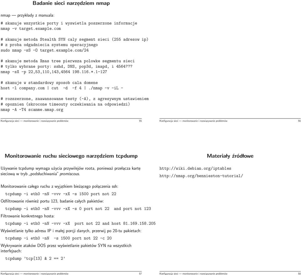 com/24 # skanuje metoda Xmas tree pierwsza polowke segmentu sieci # tylko wybrane porty: sshd, DNS, pop3d, imapd, i 4564??? nmap -sx -p 22,53,110,143,4564 198.116.*.