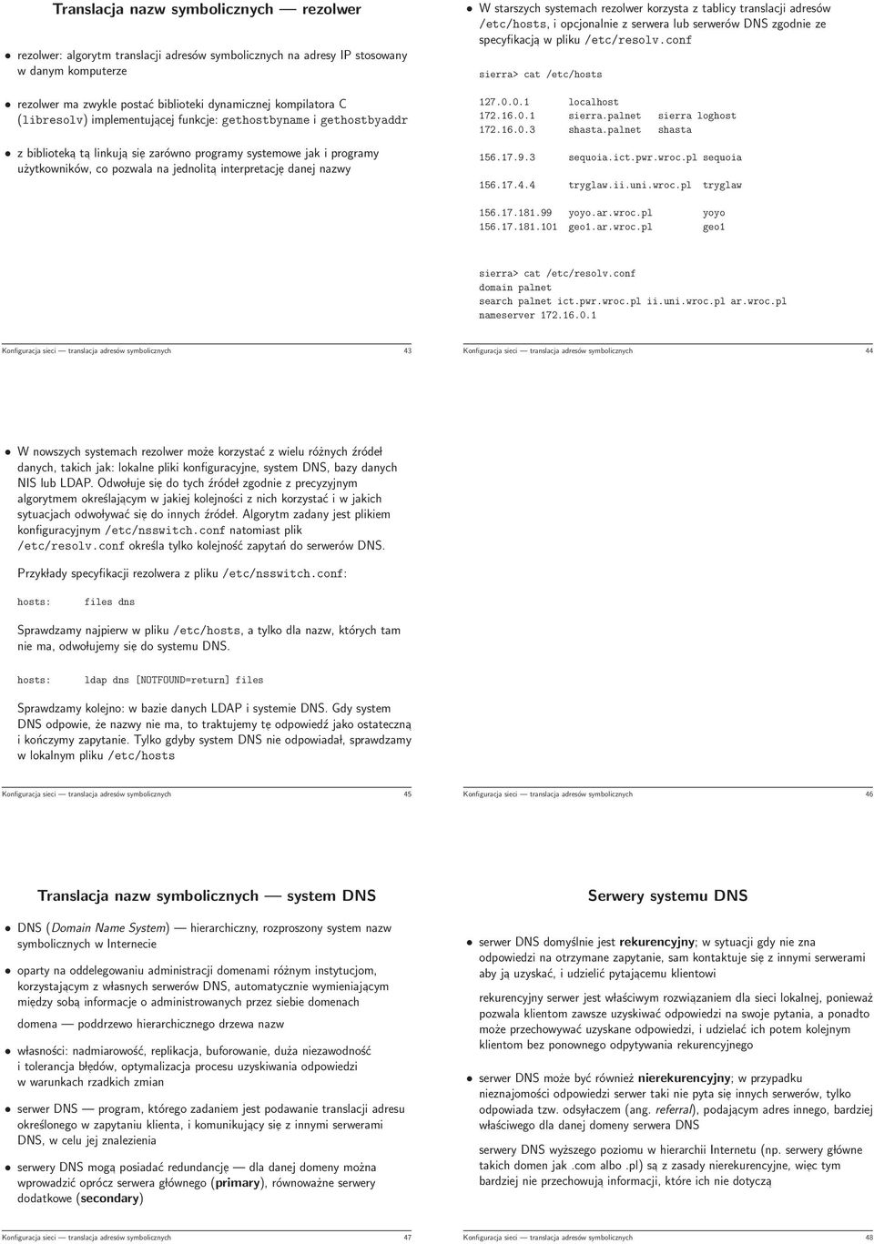 nazwy W starszych systemach rezolwer korzysta z tablicy translacji adresów /etc/hosts, i opcjonalnie z serwera lub serwerów DNS zgodnie ze specyfikacja w pliku /etc/resolv.