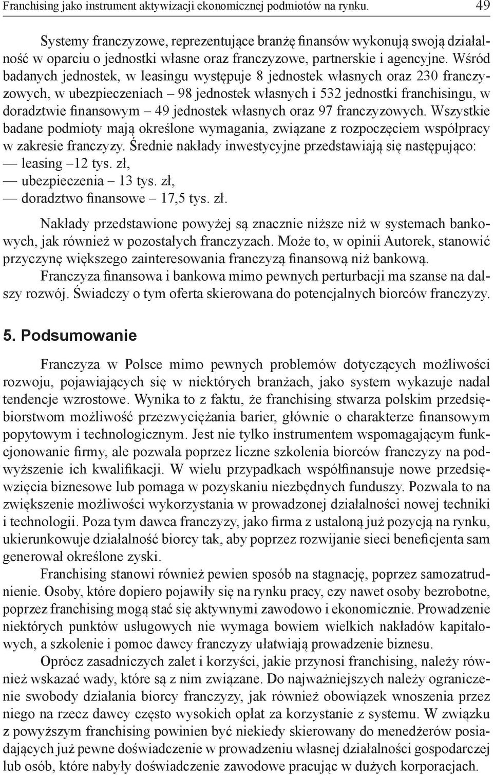 Wśród badanych jednostek, w leasingu występuje 8 jednostek własnych oraz 230 franczyzowych, w ubezpieczeniach 98 jednostek własnych i 532 jednostki franchisingu, w doradztwie finansowym 49 jednostek