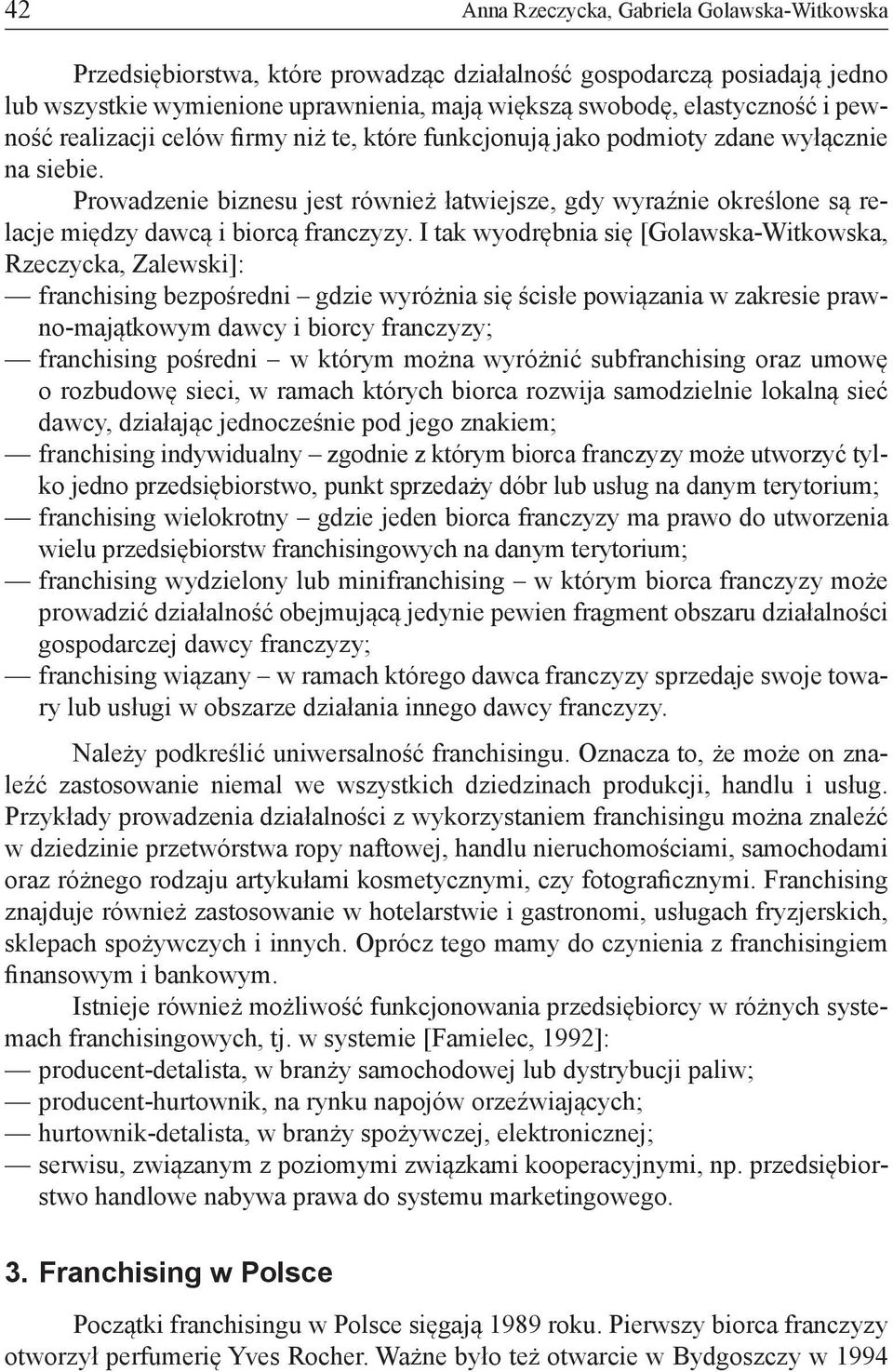 Prowadzenie biznesu jest również łatwiejsze, gdy wyraźnie określone są relacje między dawcą i biorcą franczyzy.