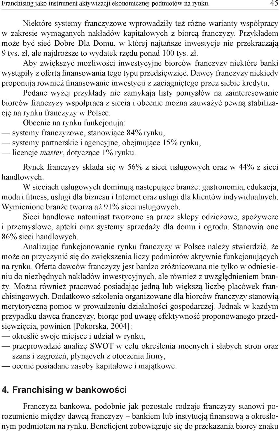 Przykładem może być sieć Dobre Dla Domu, w której najtańsze inwestycje nie przekraczają 9 tys. zł,